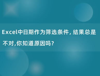 Excel中日期作为筛选条件，结果总是不对,你知道原因吗？